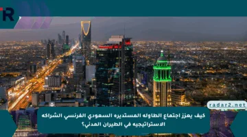 كيف يعزز اجتماع الطاولة المستديرة السعودي الفرنسي الشراكة الاستراتيجية في الطيران المدني؟